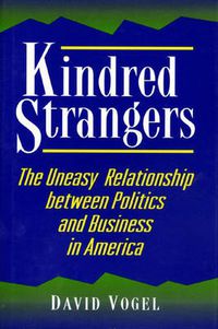 Cover image for Kindred Strangers: The Uneasy Relationship Between Politics and Business in America