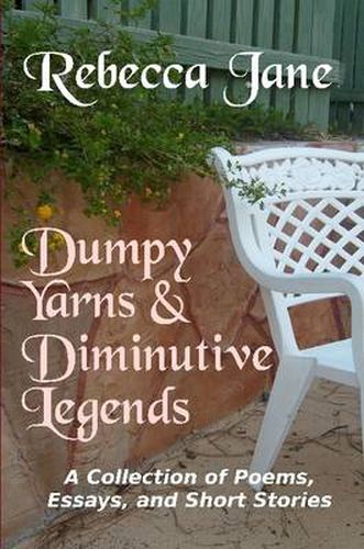 Dumpy Yarns & Diminutive Legends: A Collection of Poems, Essays, and Short Stories