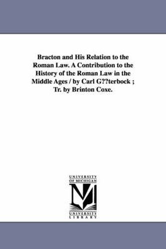 Cover image for Bracton and His Relation to the Roman Law. a Contribution to the History of the Roman Law in the Middle Ages / By Carl Guterbock; Tr. by Brinton Coxe.