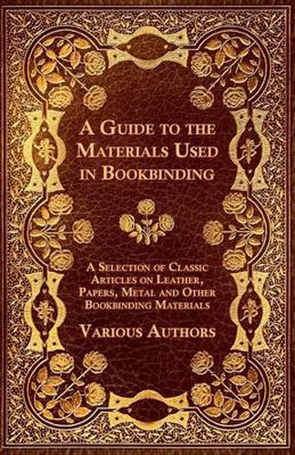 Cover image for A Guide to the Materials Used in Bookbinding - A Selection of Classic Articles on Leather, Papers, Metal and Other Bookbinding Materials