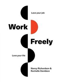 Cover image for Work Freely: Love Your Job, Love Your Life