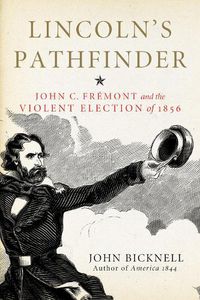 Cover image for Lincoln's Pathfinder: John C. Fremont and the Violent Election of 1856