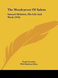 Cover image for The Woodcarver of Salem: Samuel McIntire, His Life and Work (1916)