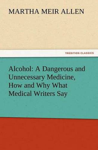 Cover image for Alcohol: A Dangerous and Unnecessary Medicine, How and Why What Medical Writers Say