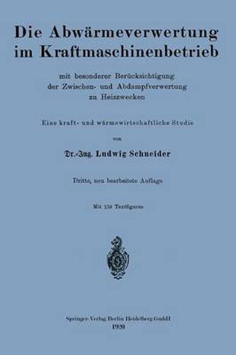 Cover image for Die Abwarmeverwertung Im Kraftmaschinenbetrieb: Mit Besonderer Berucksichtigung Der Zwischen- Und Abdampfverwertung Zu Heizzwecken