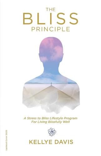 Cover image for The Bliss Principle Updated Edition: A Stress to Bliss Lifestyle Program for Living Blissfully Well: