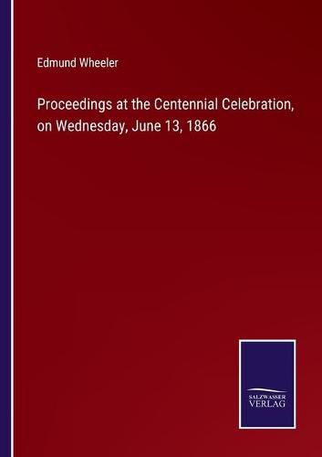 Cover image for Proceedings at the Centennial Celebration, on Wednesday, June 13, 1866