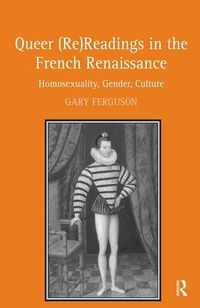Cover image for Queer (Re)Readings in the French Renaissance: Homosexuality, Gender, Culture