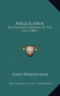 Cover image for Anglicania: Or England's Mission to the Celt (1863)