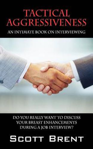 Cover image for Tactical Aggressiveness: An Intimate Book On Interviewing. Do You Really Want To Discuss Your Breast Enhancements During A Job Interview?