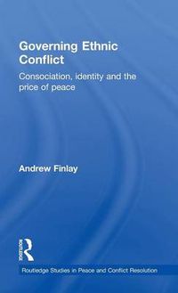 Cover image for Governing Ethnic Conflict: Consociation, Identity and the Price of Peace