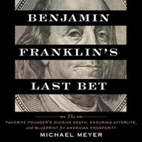 Cover image for Benjamin Franklin's Last Bet: The Favorite Founder's Divisive Death, Enduring Afterlife, and Blueprint for American Prosperity