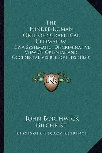 The Hindee-Roman Orthoepigraphical Ultimatum: Or a Systematic, Discriminative View of Oriental and Occidental Visible Sounds (1820)