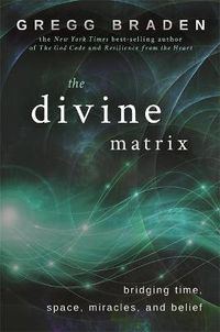 Cover image for The Divine Matrix: Bridging Time, Space, Miracles, and Belief