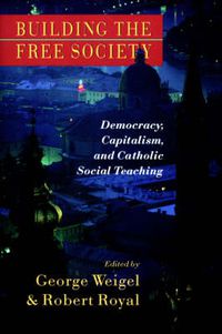 Cover image for Building the Free Society: Democracy, Capitalism and Catholic Social Teaching