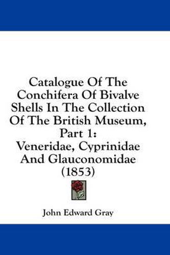 Catalogue of the Conchifera of Bivalve Shells in the Collection of the British Museum, Part 1: Veneridae, Cyprinidae and Glauconomidae (1853)