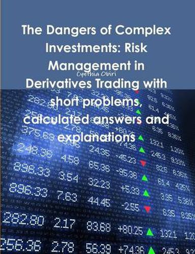 Cover image for The Dangers of Complex Investments: Risk Management in Derivatives Trading with Short Problems, Calculated Answers and Explanations