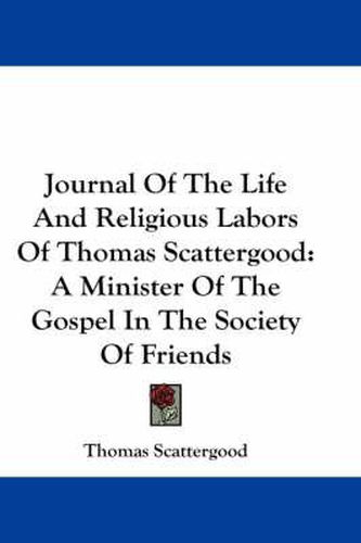 Cover image for Journal of the Life and Religious Labors of Thomas Scattergood: A Minister of the Gospel in the Society of Friends