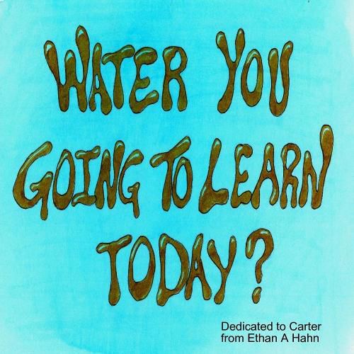 Cover image for Water You Going to Learn Today?