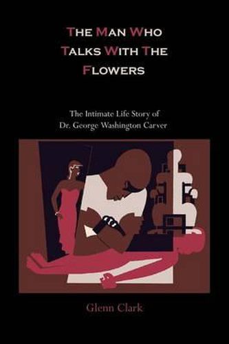 The Man Who Talks with the Flowers: The Intimate Life Story of Dr. George Washington Carver