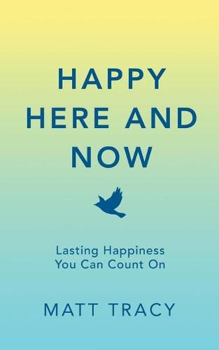 Happy Here and Now: Lasting Happiness You Can Count On