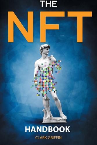 Cover image for The NFT Handbook: 2 Books in 1 - The Complete Guide for Beginners and Intermediate to Start Your Online Business with Non-Fungible Tokens using Digital and Physical Art