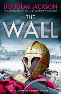 Cover image for The Wall: The pulse-pounding epic about the end times of an empire