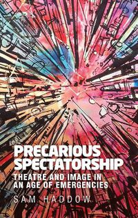 Cover image for Precarious Spectatorship: Theatre and Image in an Age of Emergencies