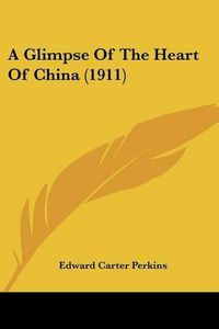 Cover image for A Glimpse of the Heart of China (1911)