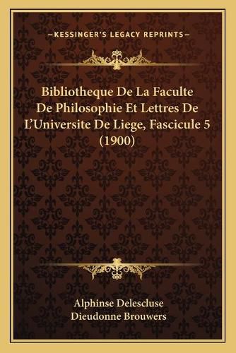 Cover image for Bibliotheque de La Faculte de Philosophie Et Lettres de L'Universite de Liege, Fascicule 5 (1900)