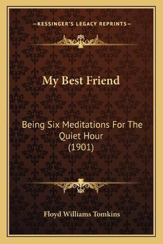 Cover image for My Best Friend: Being Six Meditations for the Quiet Hour (1901)