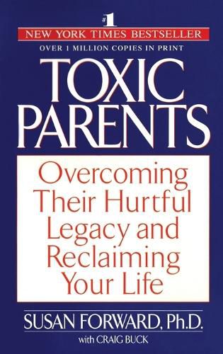 Cover image for Toxic Parents: Overcoming Their Hurtful Legacy and Reclaiming Your Life