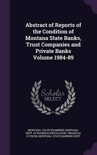 Cover image for Abstract of Reports of the Condition of Montana State Banks, Trust Companies and Private Banks Volume 1984-89