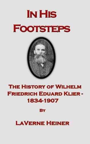 Cover image for In His Footsteps The History of Wilhelm Friedrich Eduard Klier 1834-1907