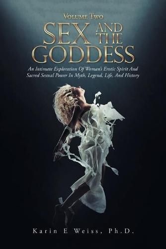 Cover image for Sex and the Goddess: An Intimate Exploration of Woman's Erotic Spirit and Sacred Sexual Power in Myth, Legend, Life, and History (Volume Two)