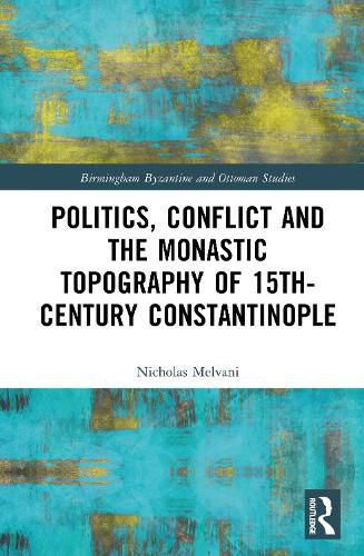 Cover image for Politics, Conflict and the Monastic Topography of 15th-Century Constantinople