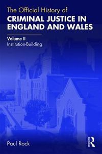 Cover image for The Official History of Criminal Justice in England and Wales: Volume II: Institution-Building