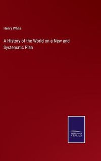 Cover image for A History of the World on a New and Systematic Plan