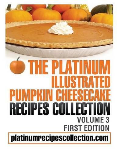 Cover image for The Platinum Illustrated Pumpkin Cheesecake Recipes Collection: Volume 3