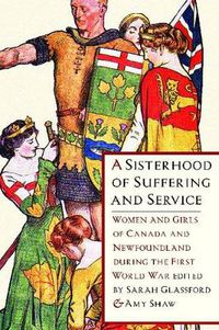 Cover image for A Sisterhood of Suffering and Service: Women and Girls of Canada and Newfoundland during the First World War