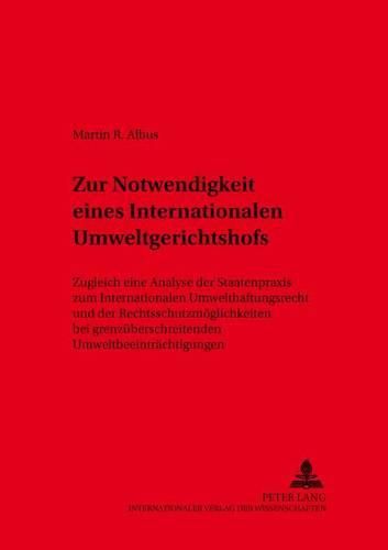 Cover image for Zur Notwendigkeit Eines Internationalen Umweltgerichtshofs: Zugleich Eine Analyse Der Staatenpraxis Zum Internationalen Umwelthaftungsrecht Und Der Rechtsschutzmoeglichkeiten Bei Grenzueberschreitenden Umweltbeeintraechtigungen