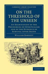 Cover image for On the Threshold of the Unseen: An Examination of the Phenomena of Spiritualism and of the Evidence of Survival after Death