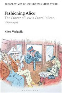 Cover image for Fashioning Alice: The Career of Lewis Carroll's Icon, 1860-1901