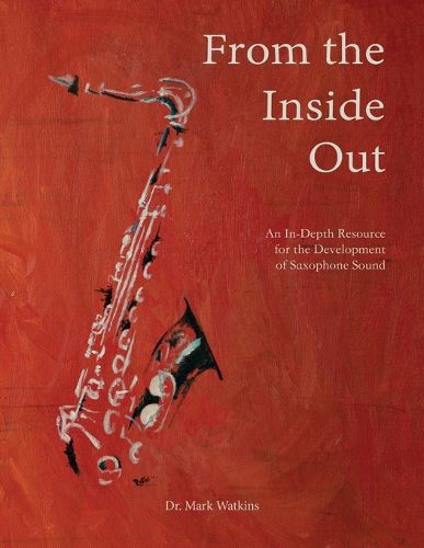 Cover image for From the Inside Out: An In-depth Resource for the Development of Saxophone Sound