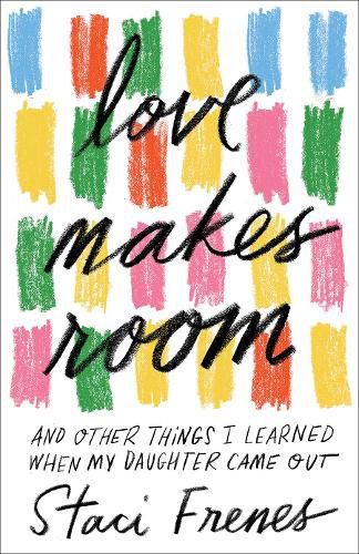 Cover image for Love Makes Room: And Other Things I Learned When My Daughter Came Out