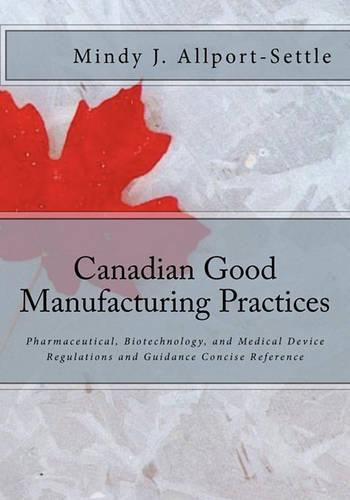 Cover image for Canadian Good Manufacturing Practices: Pharmaceutical, Biotechnology, and Medical Device Regulations and Guidance Concise Reference