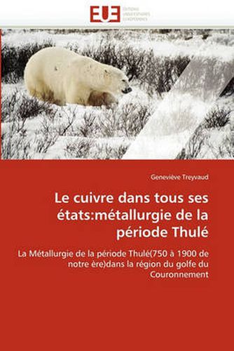Cover image for Le Cuivre Dans Tous Ses Etats: Metallurgie de La Periode Thule