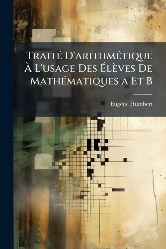 Cover image for Trait D'Arithm Tique L'Usage Des L Ves de Math Matiques a Et B: Et Des Candidates Au Baccalaur at Avec Des Compl Ments Destin?'s Aux Candidats Aux Grandes Coles Du Gouvernement