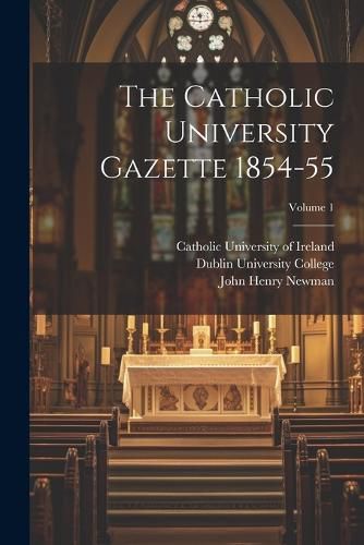 Cover image for The Catholic University Gazette 1854-55; Volume 1