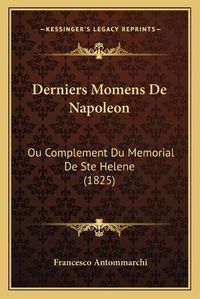 Cover image for Derniers Momens de Napoleon: Ou Complement Du Memorial de Ste Helene (1825)